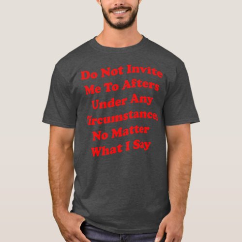Funny Do Not Invite Me To Afters Under Any Cirstan T_Shirt