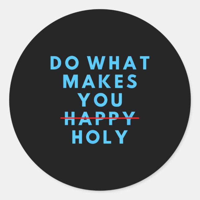 Funny Do What Makes You Holy Happy Saying Humor Qu Classic Round Sticker (Front)