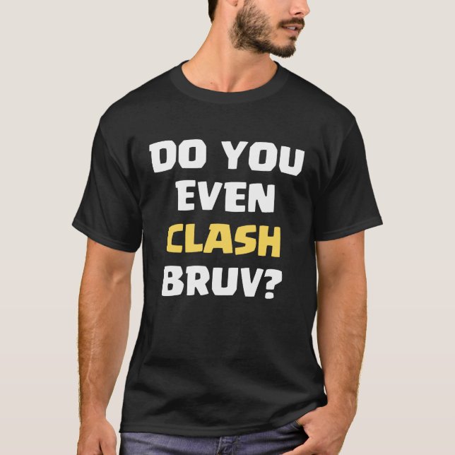 Funny Do You Even Clash Bruv Joke T-Shirt (Front)