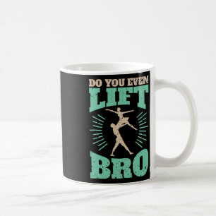 Funny Do You Even Lift Bro Cool Male Ballet Dancin Coffee Mug