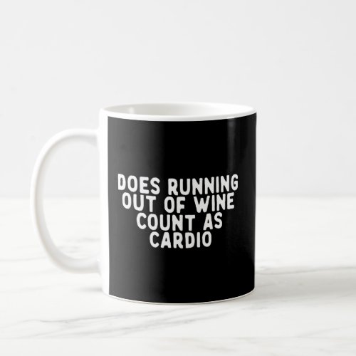 Funny Does Running Out Of Wine Count As Cardio Say Coffee Mug