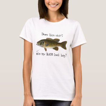 Funny "does This Shirt Make My Bass Look Big?" by DakotaInspired at Zazzle