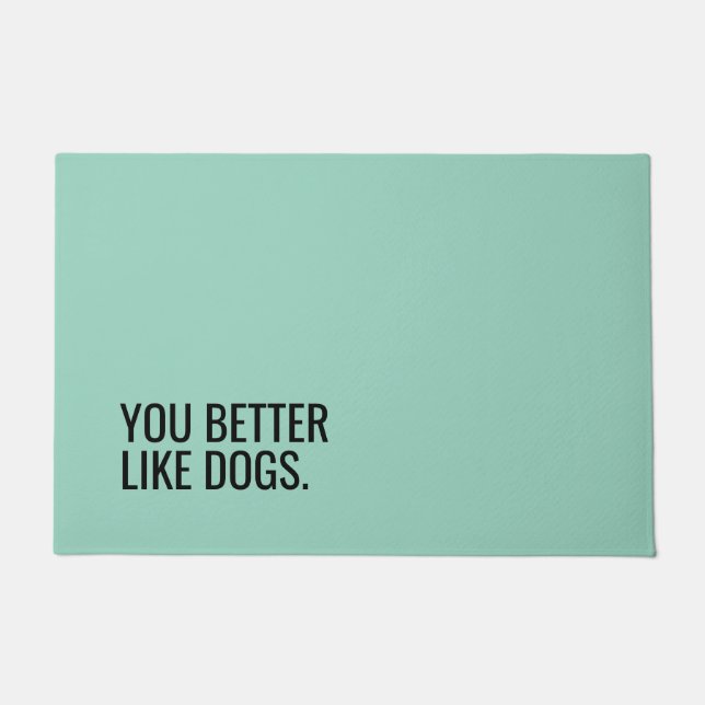 Funny Dog Doormat “You Better Like Dogs” (Front)
