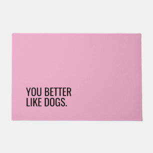 Funny Dog Doormat “You Better Like Dogs”
