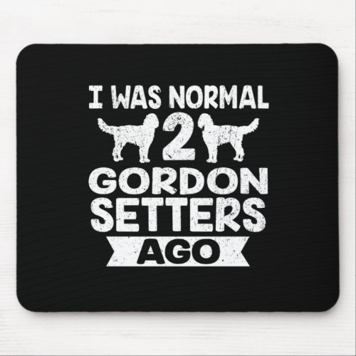 Funny Dog Gift I Was Normal 2 Gordon Setter Ago Mouse Pad