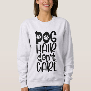Funny Dog Hair Don't Care Sweatshirt