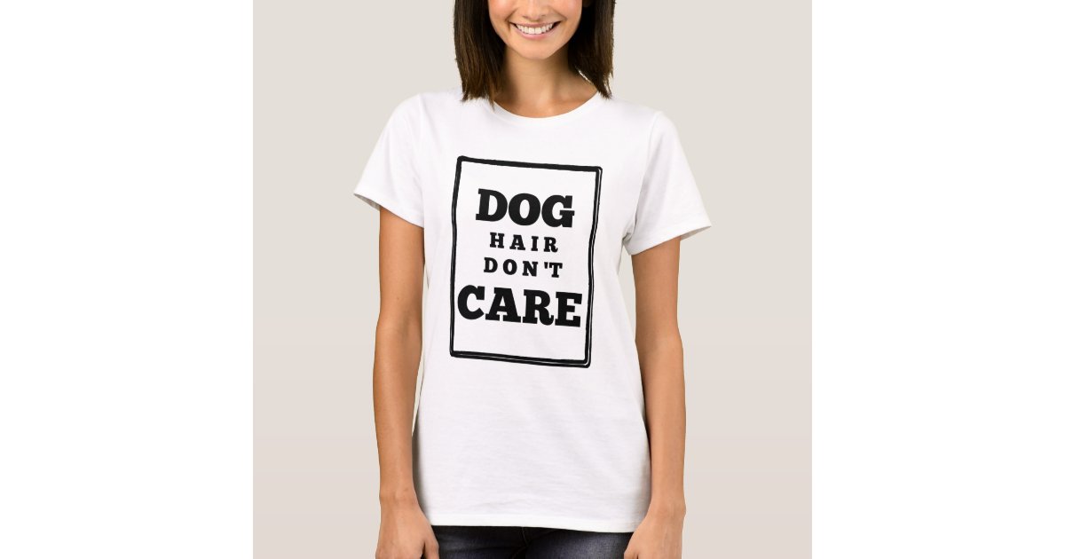 Funny Dog Hair Don't Care TShirt Zazzle