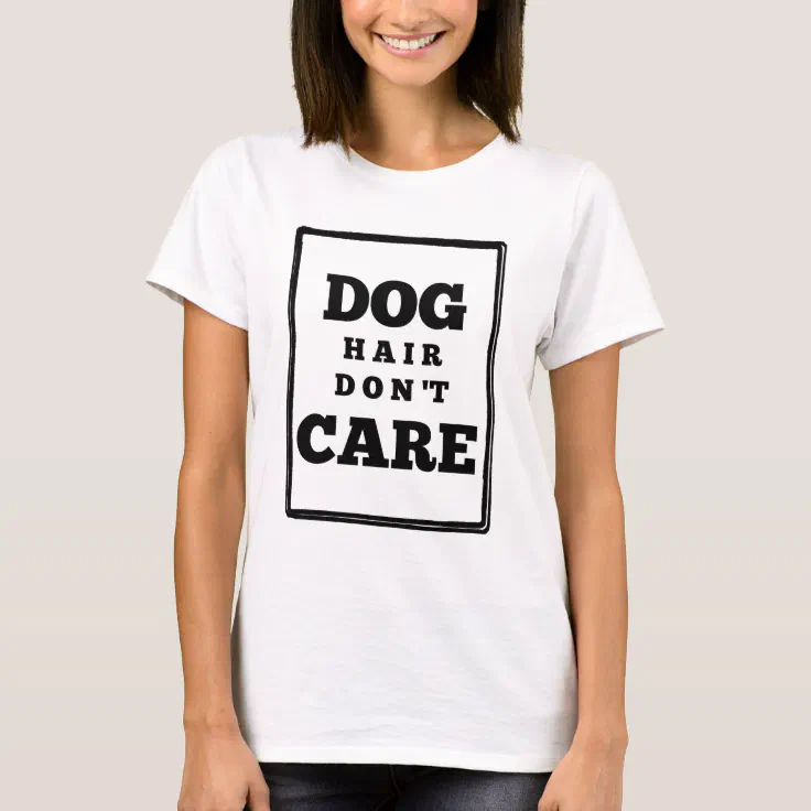 Funny Dog Hair Don't Care TShirt Zazzle