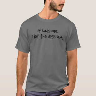 Funny Dog , It Was Me I Let The Dogs Out T-Shirt