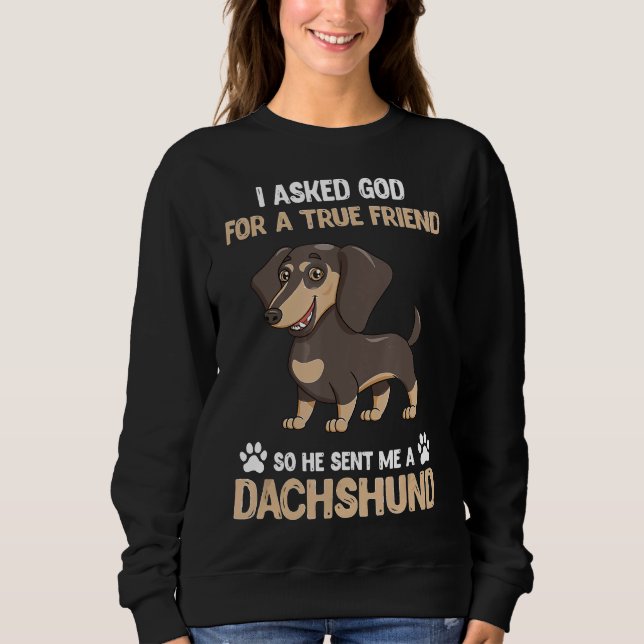 Funny Dog Lover Asked God For True Friend Sent Me  Sweatshirt (Front)