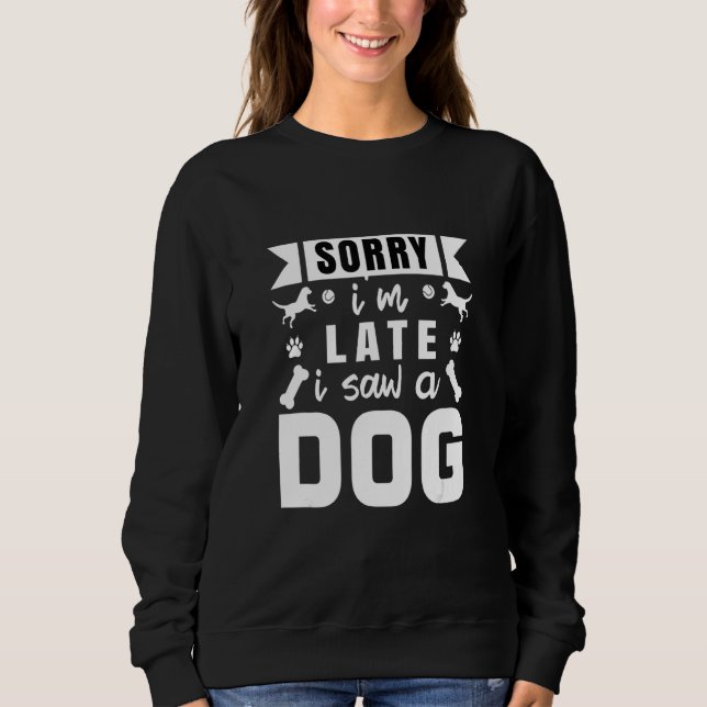 Funny Dog Lover Design Dog Owner sorry i m late i  Sweatshirt (Front)