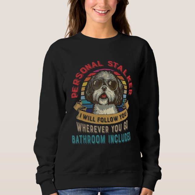 Funny Dog Lover Gift Personal Stalker Shih Tzu Dog Sweatshirt (Front)