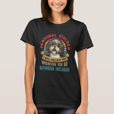 Funny Dog Lover Gift Personal Stalker Shih Tzu Dog T-Shirt
