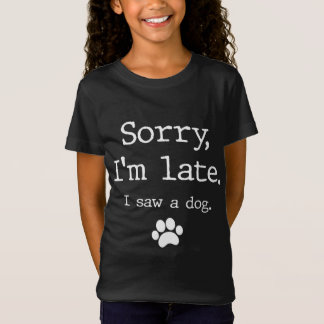 Funny Dog Lover Gift, Sorry I'm Late I Saw A Dog 0 T-Shirt