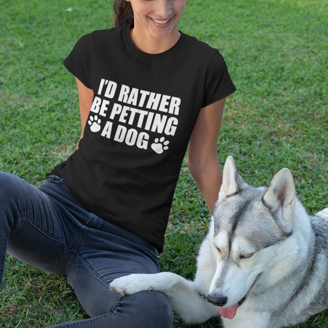 Funny Dog Lover I'd Rather Be Petting a Dog T-Shirt (Creator Uploaded)