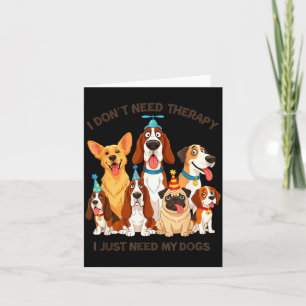 Funny Dog Lover Quote I Don’t Need Therapy Dogs  Card