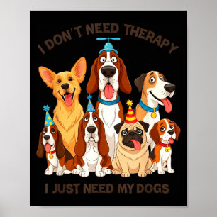 Funny Dog Lover Quote I Don’t Need Therapy Dogs  Poster