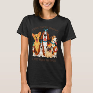 Funny Dog Lover Quote I Don’t Need Therapy Dogs  T-Shirt