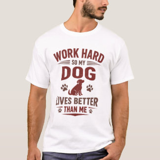 Funny Dog Lover T-Shirt I Work Hard So My Dog Can 