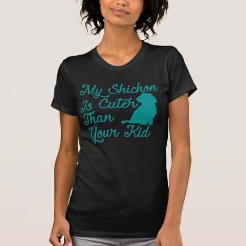 Funny Dog Lovers My Shichon Is Cuter Than Your Kid T_Shirt