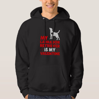 Funny Dog  My Labrador Retriever Is My Valentine Hoodie