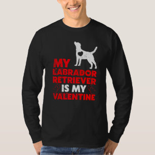 Funny Dog My Labrador Retriever Is My Valentine T-Shirt