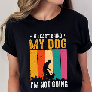 Funny Dog Owner Shirt, If I Can't Bring My Dog T-Shirt