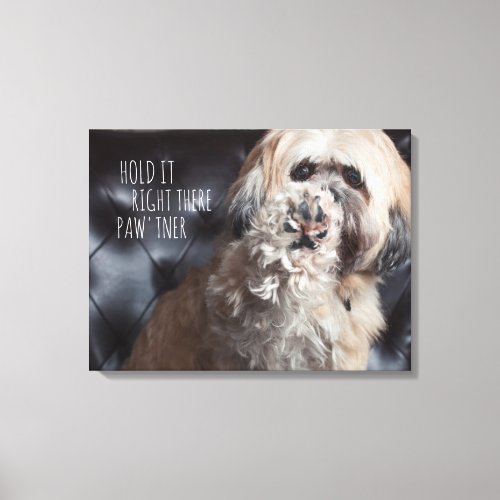 Funny Dog Quote Hold It Right There Pawtner Canvas Print