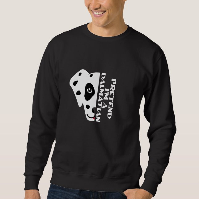 Funny Dog Quote, Pretend I'm A Dalmatian , Cool Da Sweatshirt (Front)