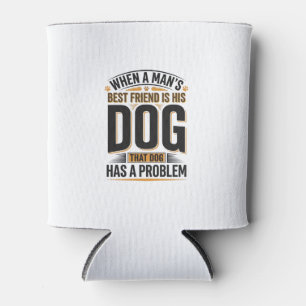 Funny Dog Quote When a Mans Best Friend Is His Dog Can Cooler