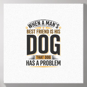 Funny Dog Quote When a Mans Best Friend Is His Dog Canvas Photo Tile