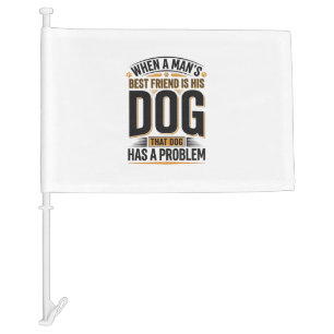 Funny Dog Quote When a Mans Best Friend Is His Dog Car Flag