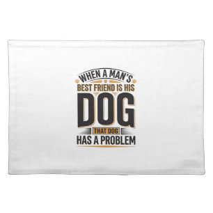 Funny Dog Quote When a Mans Best Friend Is His Dog Cloth Placemat