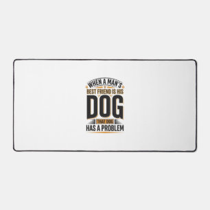 Funny Dog Quote When a Mans Best Friend Is His Dog Desk Mat
