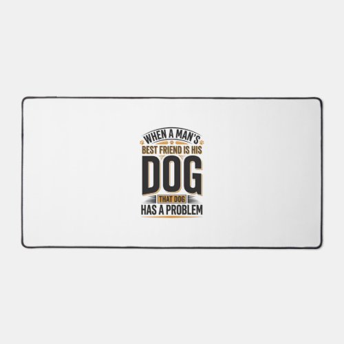Funny Dog Quote When a Mans Best Friend Is His Dog Desk Mat