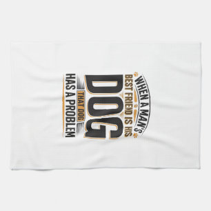 Funny Dog Quote When a Mans Best Friend Is His Dog Kitchen Towel