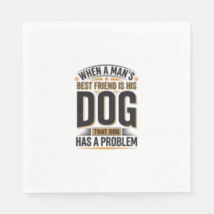 Funny Dog Quote When a Mans Best Friend Is His Dog Napkins