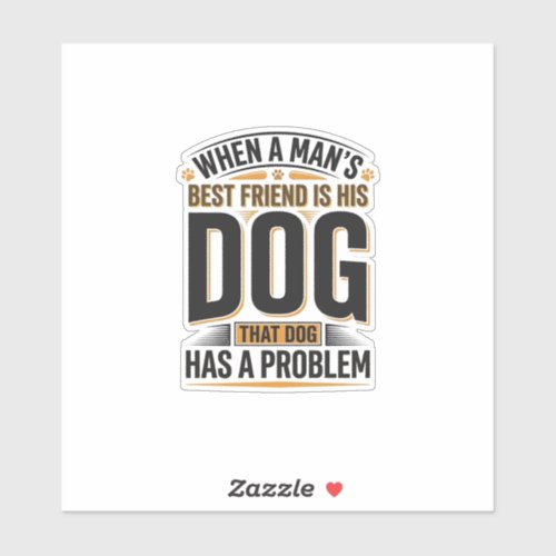 Funny Dog Quote When a Mans Best Friend Is His Dog Sticker