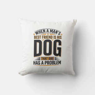 Funny Dog Quote When a Mans Best Friend Is His Dog Throw Pillow