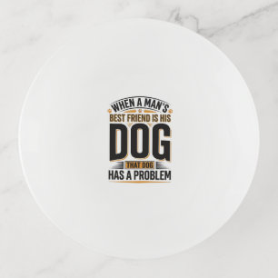 Funny Dog Quote When a Mans Best Friend Is His Dog Trinket Tray