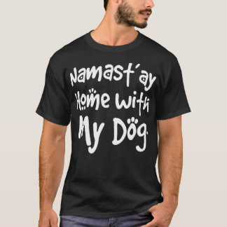 Funny Dog Saying Namastay Home With My Dog Design T-Shirt