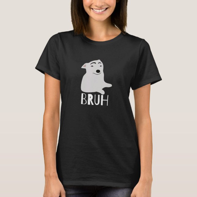Funny Dog Says Bruh Meme Gamer Slang Bro Humor T-Shirt (Front)