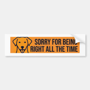 Funny Dog Sorry For Being Right Bumper Sticker