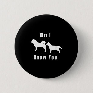 Funny Dog T _ Excuse Me, Do I Know You _ Gift Button