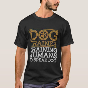 Funny Dog Trainer Design For Men Women Dog Trainin T-Shirt