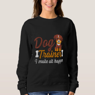Funny Dog Trainer I Make Sit Happens Sweatshirt