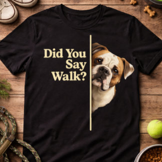 Funny Dog Walk Quote Bulldog Lover Humor Cute Pet T-Shirt