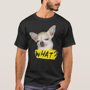 Funny Dog  With Saying What Chihuahua Dog T-Shirt