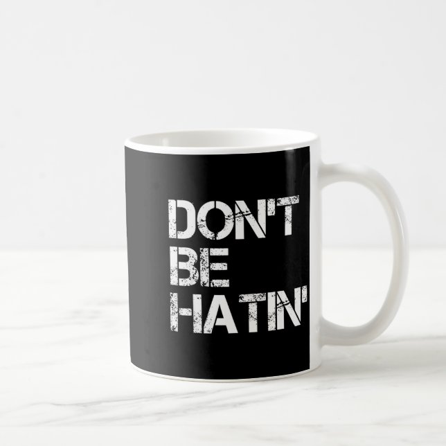 Funny Don' Hatin' Hilarious Hater Coffee Mug (Right)
