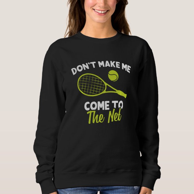 Funny Don Make Me Come To The Net Tennis Player Co Sweatshirt (Front)